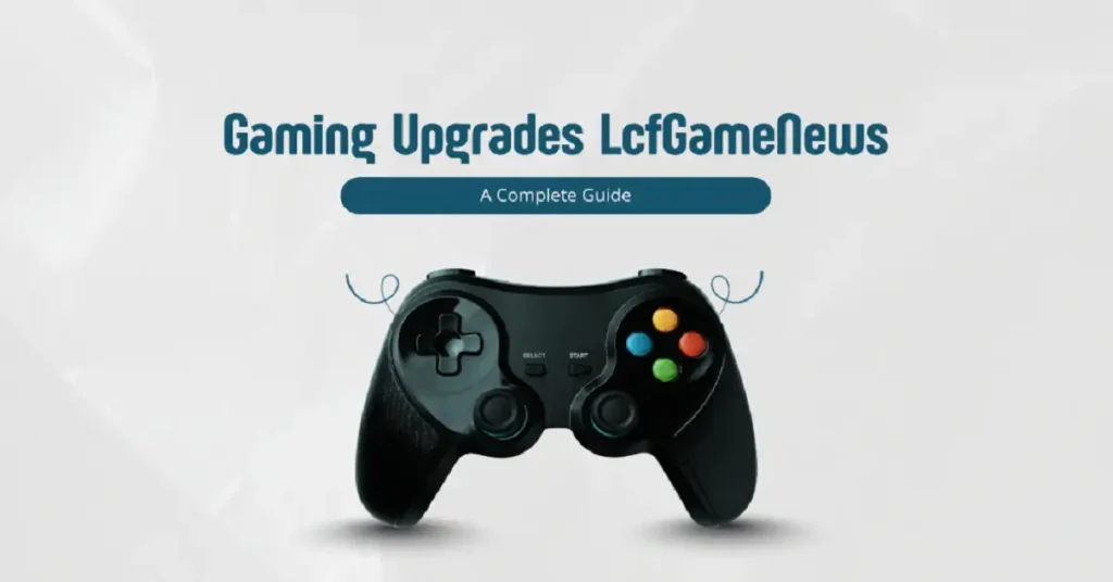 gaming upgrades lcfgamenews